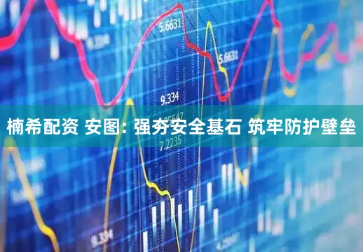楠希配资 安图: 强夯安全基石 筑牢防护壁垒