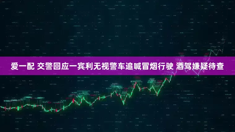 爱一配 交警回应一宾利无视警车追喊冒烟行驶 酒驾嫌疑待查